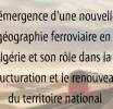 Colloque national : L’émergence d'une nouvelle géographie ferroviaire en Algérie et son rôle dans la structuration et le renouveau du territoire national