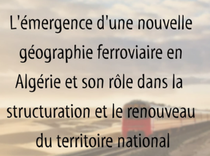Colloque national :  L’émergence d'une nouvelle géographie ferroviaire en Algérie et son rôle dans la structuration et le renouveau du territoire national